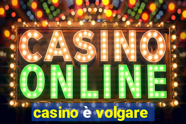 casino è volgare