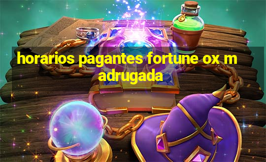 horarios pagantes fortune ox madrugada