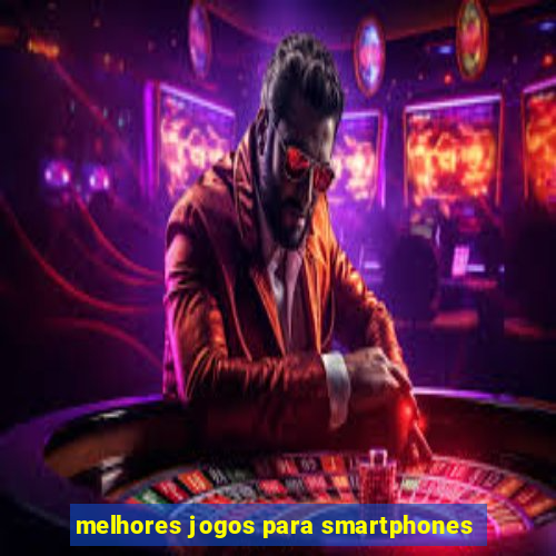 melhores jogos para smartphones