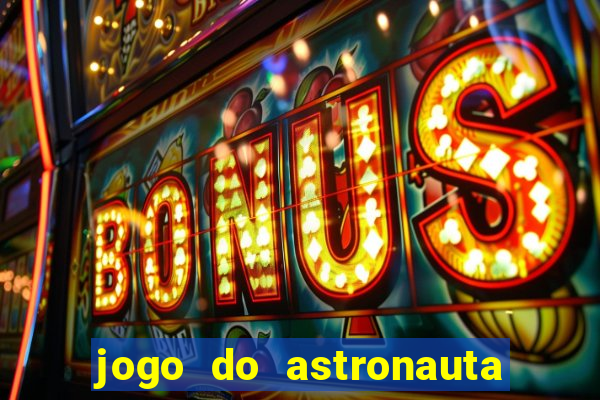 jogo do astronauta que ganha dinheiro