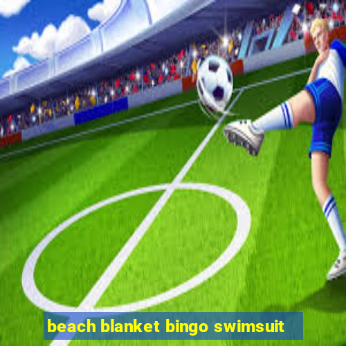 beach blanket bingo swimsuit