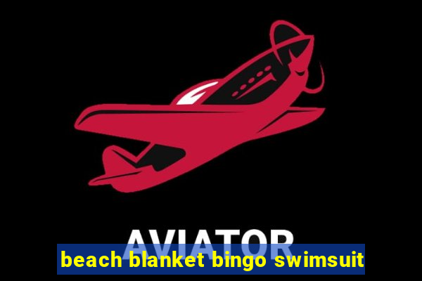 beach blanket bingo swimsuit