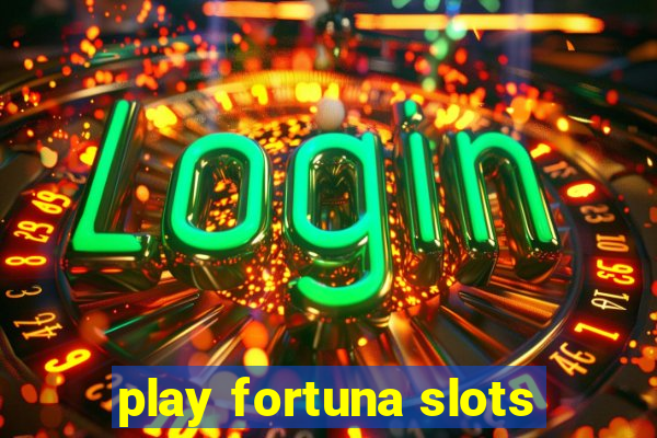 play fortuna slots