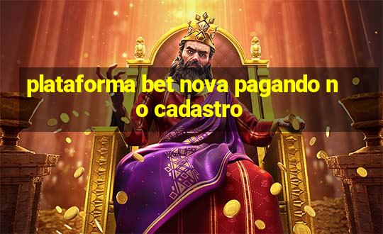 plataforma bet nova pagando no cadastro