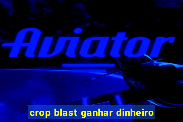 crop blast ganhar dinheiro