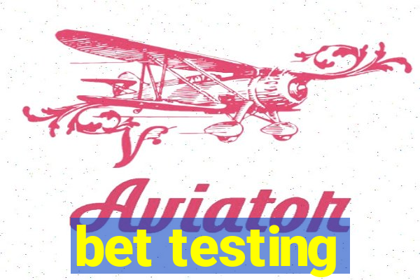 bet testing