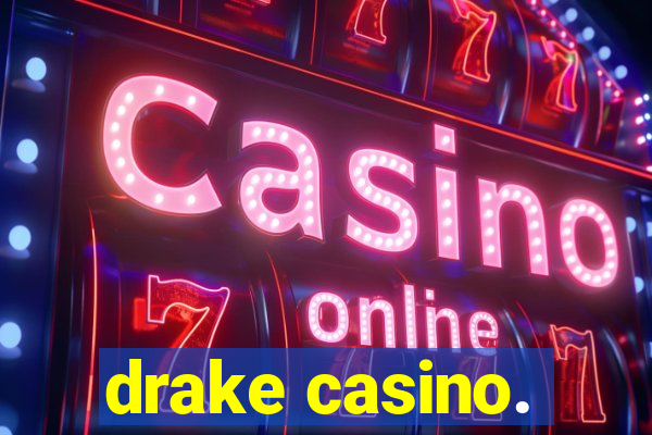 drake casino.