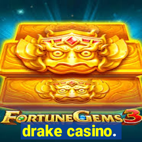 drake casino.