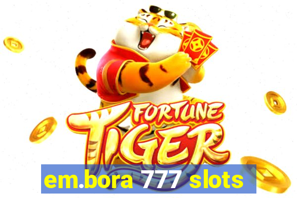 em.bora 777 slots