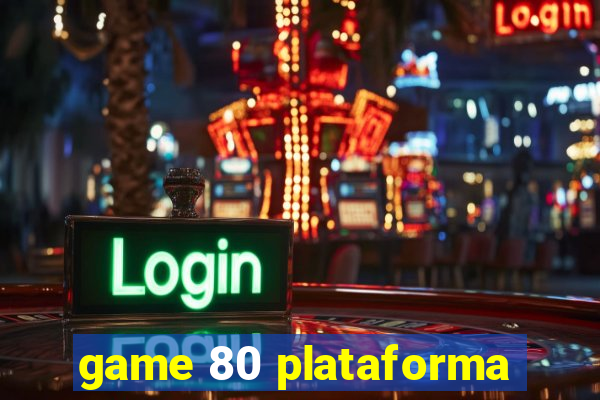 game 80 plataforma