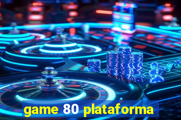 game 80 plataforma