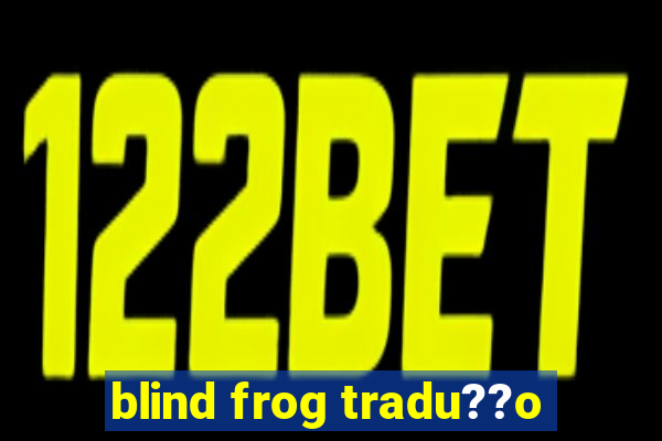 blind frog tradu??o