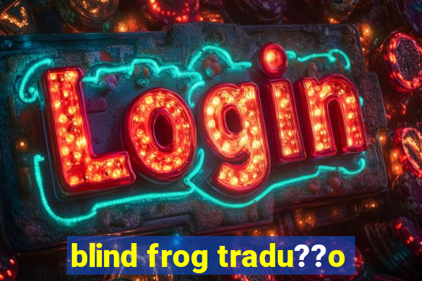 blind frog tradu??o