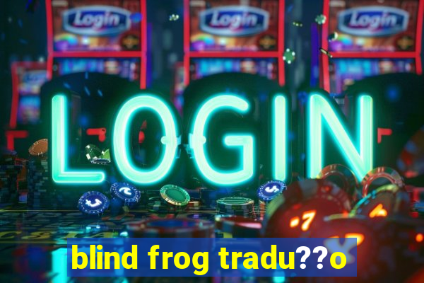 blind frog tradu??o