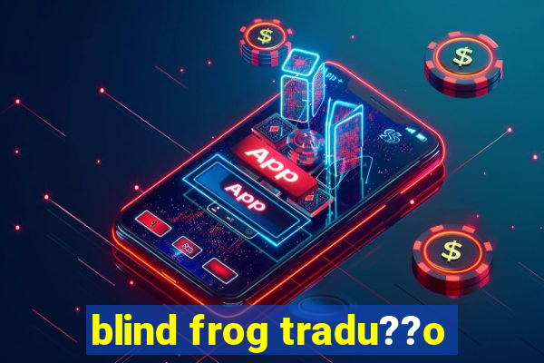 blind frog tradu??o