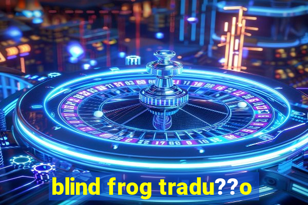 blind frog tradu??o