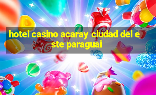 hotel casino acaray ciudad del este paraguai