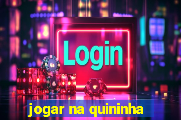 jogar na quininha