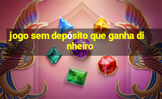 jogo sem depósito que ganha dinheiro