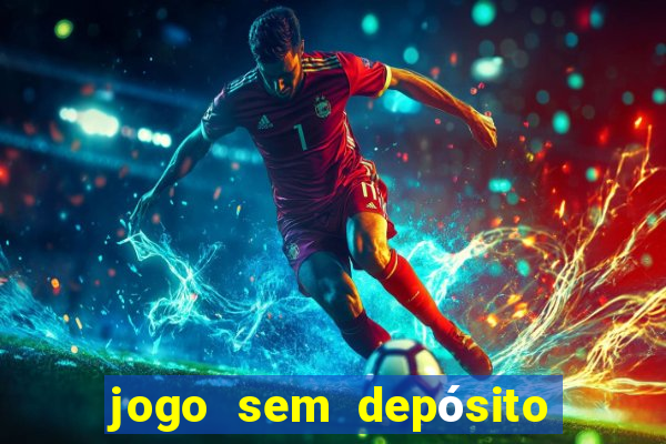 jogo sem depósito que ganha dinheiro