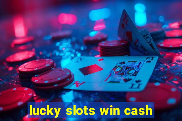 lucky slots win cash