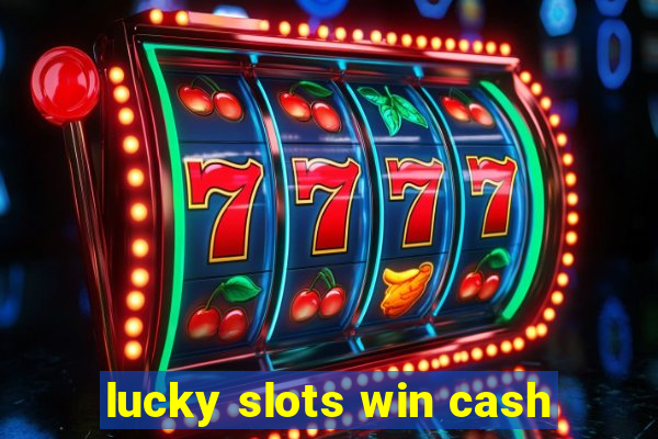 lucky slots win cash