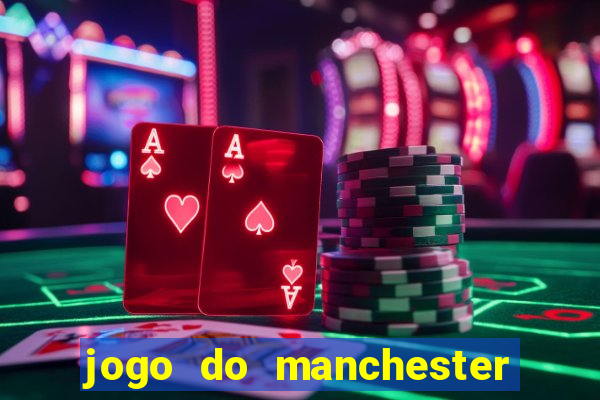 jogo do manchester united hoje ao vivo