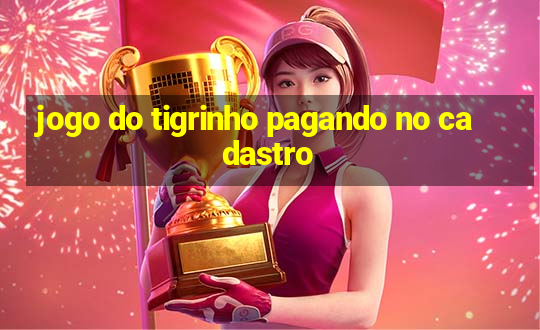 jogo do tigrinho pagando no cadastro