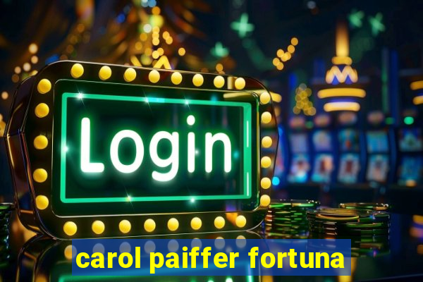 carol paiffer fortuna