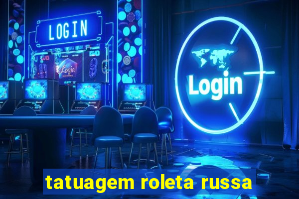 tatuagem roleta russa