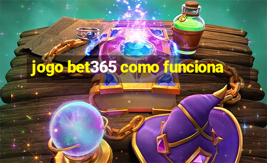 jogo bet365 como funciona