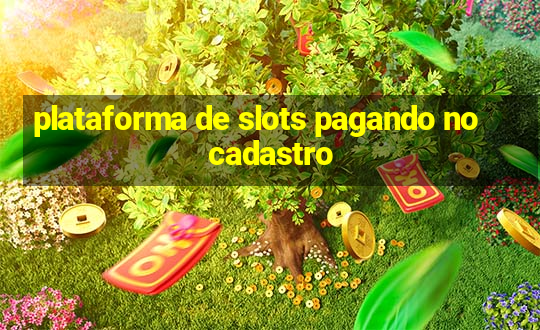 plataforma de slots pagando no cadastro