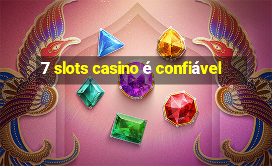 7 slots casino é confiável