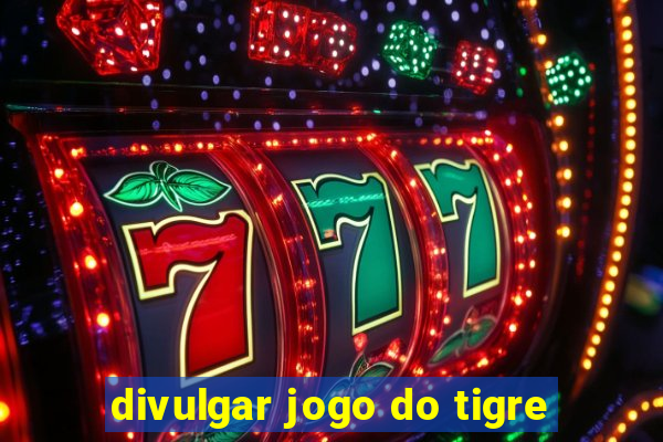 divulgar jogo do tigre