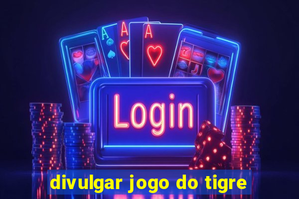 divulgar jogo do tigre