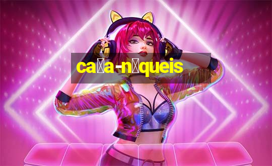 ca莽a-n铆queis