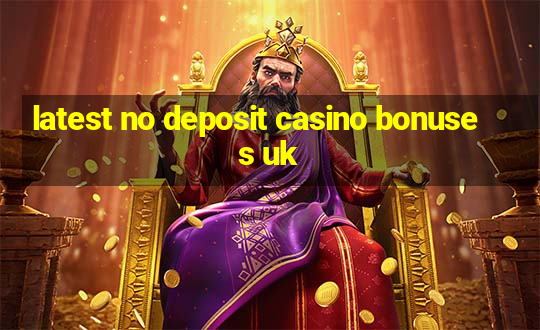 latest no deposit casino bonuses uk