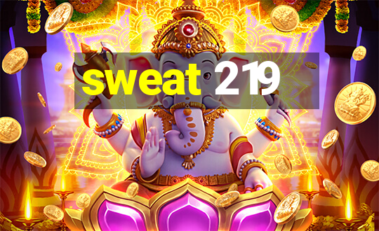 sweat 219