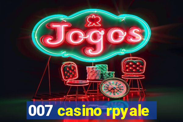 007 casino rpyale