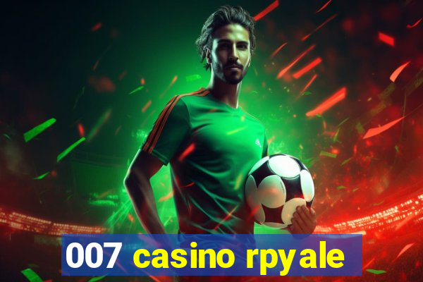 007 casino rpyale