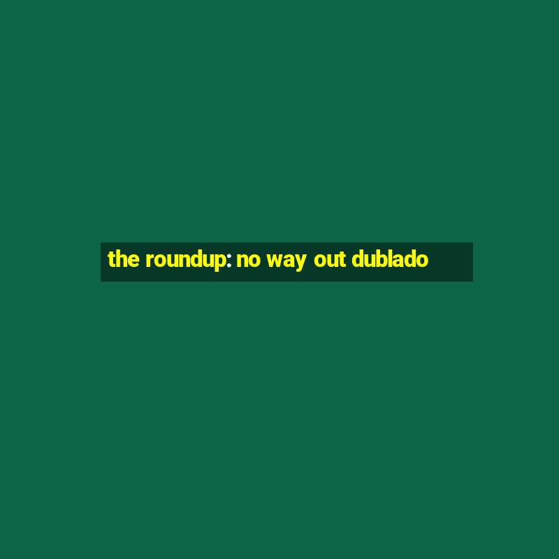 the roundup: no way out dublado