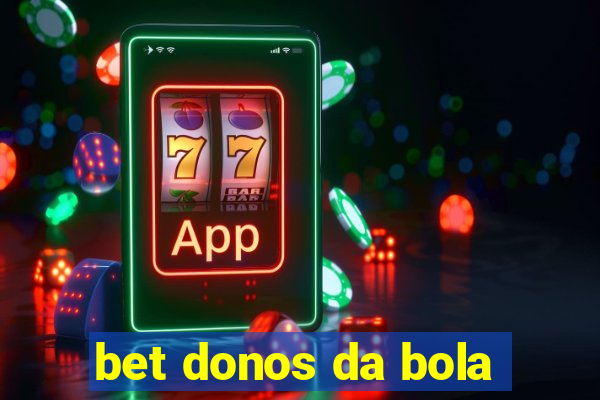 bet donos da bola