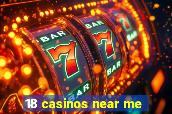 18 casinos near me