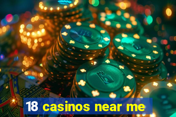 18 casinos near me