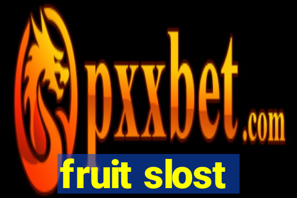 fruit slost