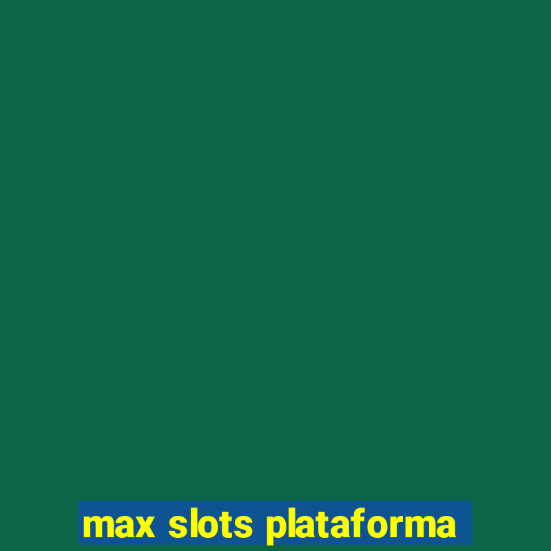 max slots plataforma