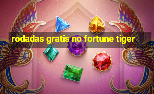 rodadas gratis no fortune tiger