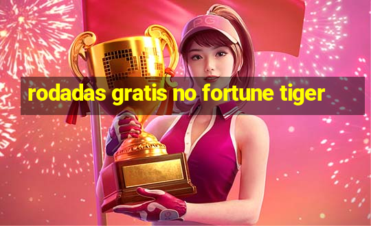 rodadas gratis no fortune tiger