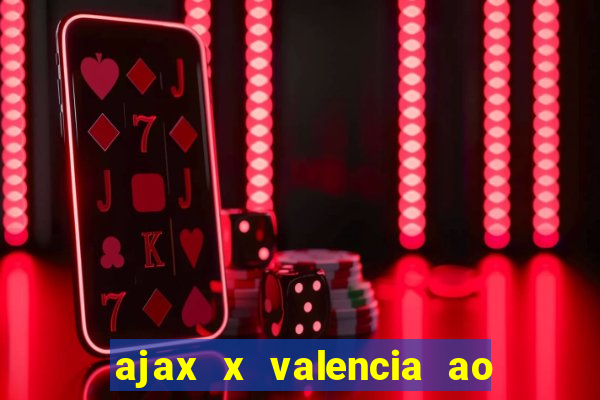 ajax x valencia ao vivo futemax