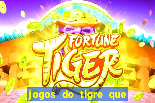 jogos do tigre que da dinheiro